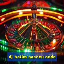 dj betim nasceu onde